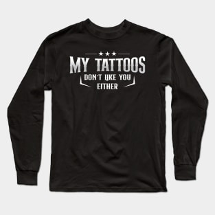 My tattoos don't like you either Long Sleeve T-Shirt